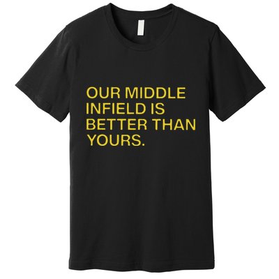 Our Middle Infield Is Better Than Yours Premium T-Shirt