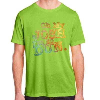 Oh My Josh I'm So Dun Meaningful Gift Everyday Summer Wear Funny Gift Adult ChromaSoft Performance T-Shirt