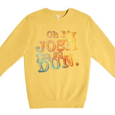 Oh My Josh I'm So Dun Meaningful Gift Everyday Summer Wear Funny Gift Premium Crewneck Sweatshirt