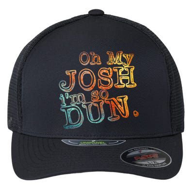 Oh My Josh I'm So Dun Meaningful Gift Everyday Summer Wear Funny Gift Flexfit Unipanel Trucker Cap