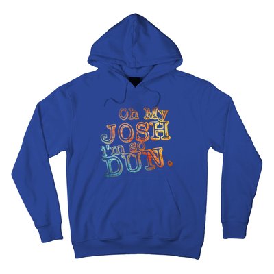 Oh My Josh I'm So Dun Meaningful Gift Everyday Summer Wear Funny Gift Hoodie