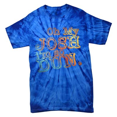 Oh My Josh I'm So Dun Meaningful Gift Everyday Summer Wear Funny Gift Tie-Dye T-Shirt