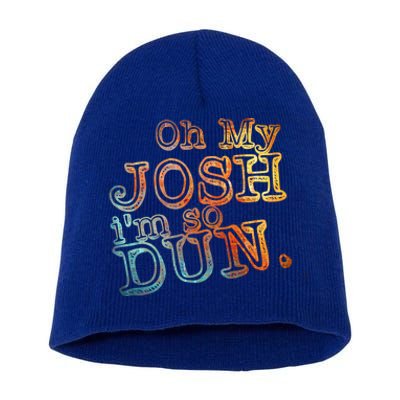 Oh My Josh I'm So Dun Meaningful Gift Everyday Summer Wear Funny Gift Short Acrylic Beanie