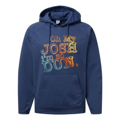 Oh My Josh I'm So Dun Meaningful Gift Everyday Summer Wear Funny Gift Performance Fleece Hoodie