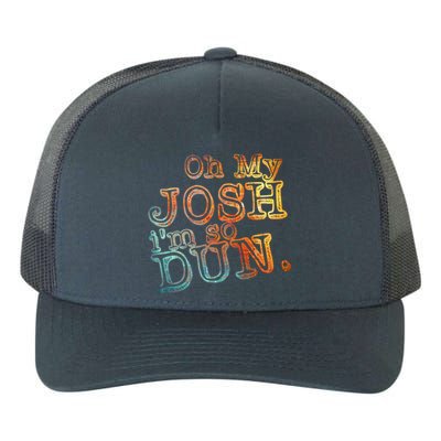 Oh My Josh I'm So Dun Meaningful Gift Everyday Summer Wear Funny Gift Yupoong Adult 5-Panel Trucker Hat