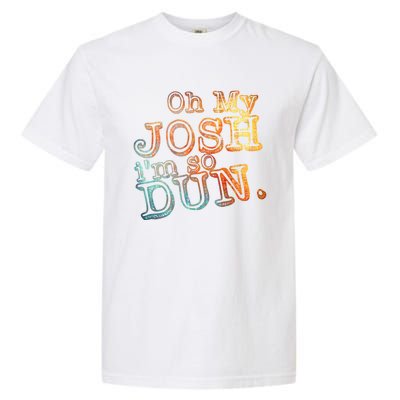 Oh My Josh I'm So Dun Meaningful Gift Everyday Summer Wear Funny Gift Garment-Dyed Heavyweight T-Shirt