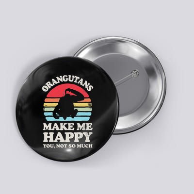 Orangutans Make Me Happy You Not So Much Orangutan Retro Button