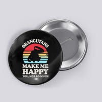 Orangutans Make Me Happy You Not So Much Orangutan Retro Button