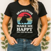 Orangutans Make Me Happy You Not So Much Orangutan Retro Womens T-Shirt