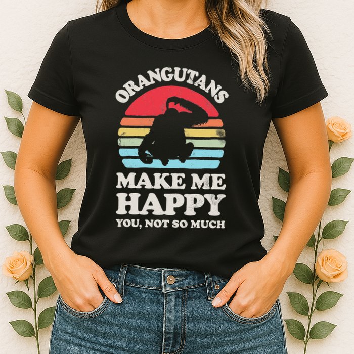 Orangutans Make Me Happy You Not So Much Orangutan Retro Womens T-Shirt