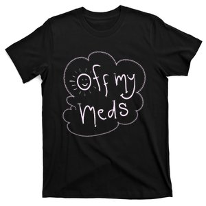 Off My Meds! Funny T-Shirt