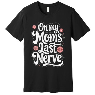 On My Moms Last Nerve Flower Funny For Premium T-Shirt