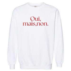 Oui Mais Non Funny French Yes But No Garment-Dyed Sweatshirt