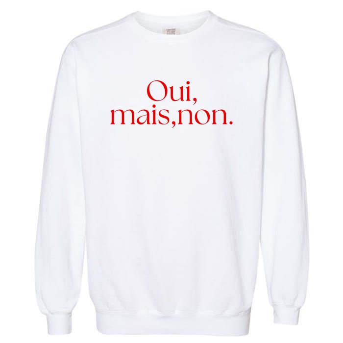 Oui Mais Non Funny French Yes But No Garment-Dyed Sweatshirt