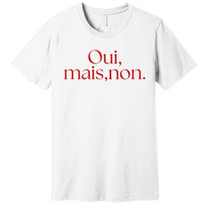 Oui Mais Non Funny French Yes But No Premium T-Shirt