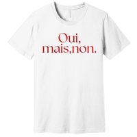 Oui Mais Non Funny French Yes But No Premium T-Shirt