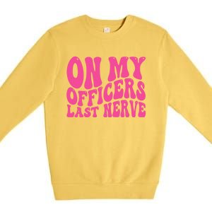 On My Officers Last Nerve Sarcastic Groovy Premium Crewneck Sweatshirt