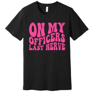 On My Officers Last Nerve Sarcastic Groovy Premium T-Shirt