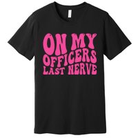 On My Officers Last Nerve Sarcastic Groovy Premium T-Shirt