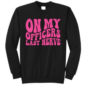 On My Officers Last Nerve Sarcastic Groovy Tall Sweatshirt