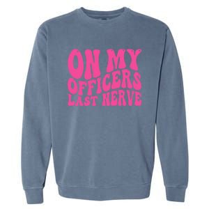 On My Officers Last Nerve Sarcastic Groovy Garment-Dyed Sweatshirt