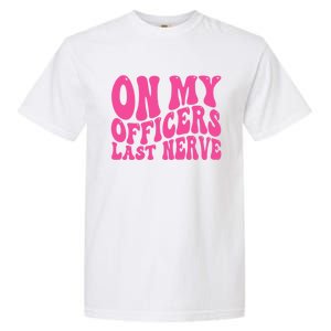 On My Officers Last Nerve Sarcastic Groovy Garment-Dyed Heavyweight T-Shirt