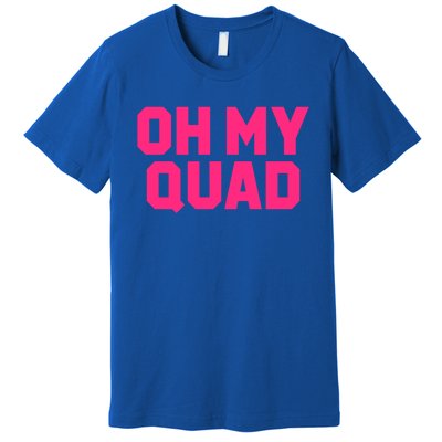 Oh My Quad Funny Workout Pun Squat Gym Leg Day Fitness Gift Premium T-Shirt