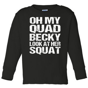 Oh My Quad Becky Look At Her Squat Funny Fitness Saying Toddler Long Sleeve Shirt