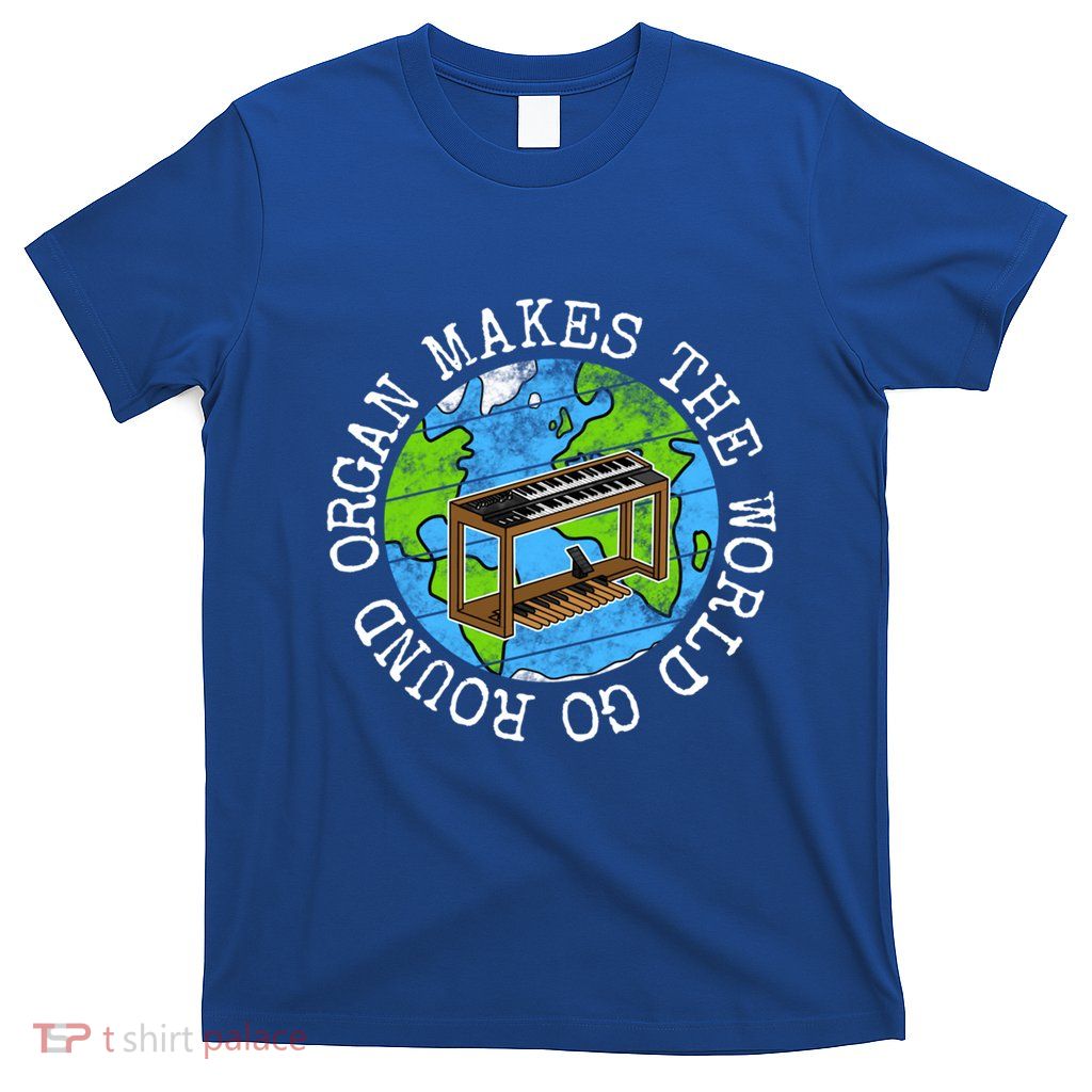 Organ Makes The World Go Round Jazz Organist Musician Gift T-Shirt
