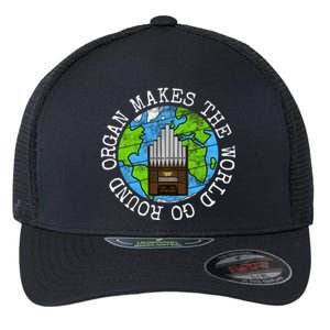 Organ Makes The World Go Round Organist Musician Funny Gift Flexfit Unipanel Trucker Cap