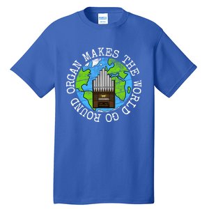 Organ Makes The World Go Round Organist Musician Funny Gift Tall T-Shirt