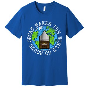 Organ Makes The World Go Round Organist Musician Funny Gift Premium T-Shirt