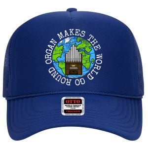 Organ Makes The World Go Round Organist Musician Funny Gift High Crown Mesh Back Trucker Hat