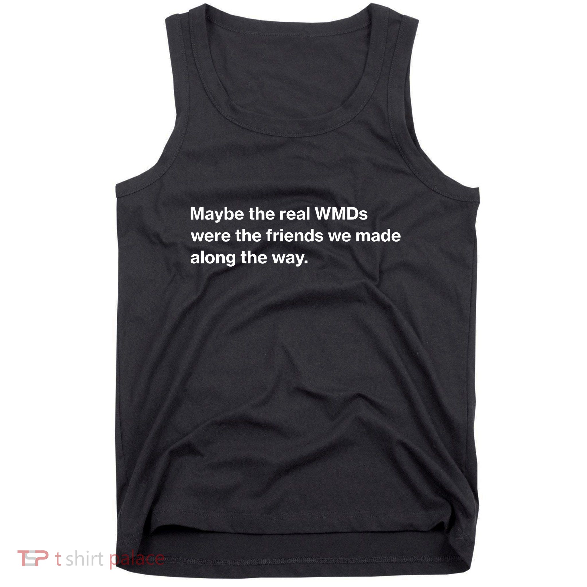 Oafnation Maybe The Real Wmds Were The Friends We Made Along The Way Tank Top