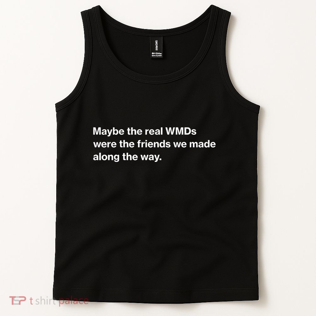 Oafnation Maybe The Real Wmds Were The Friends We Made Along The Way Tank Top