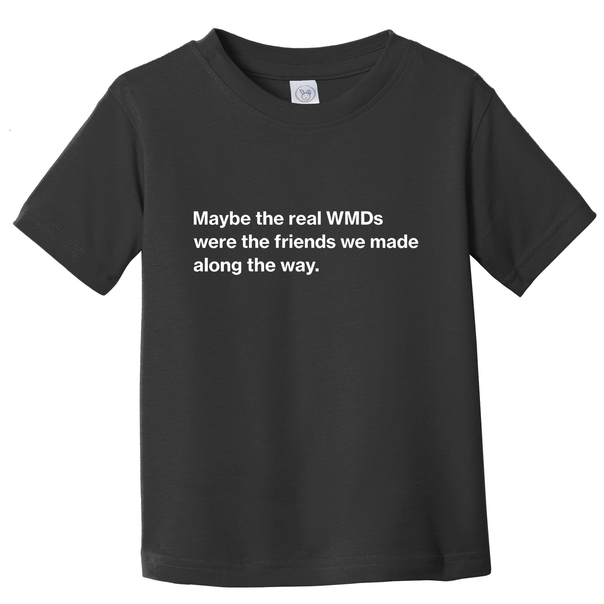 Oafnation Maybe The Real Wmds Were The Friends We Made Along The Way Toddler T-Shirt