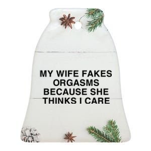 Official My Wife Fakes Orgasms Because She Thinks I Care Funny Ceramic Bell Ornament