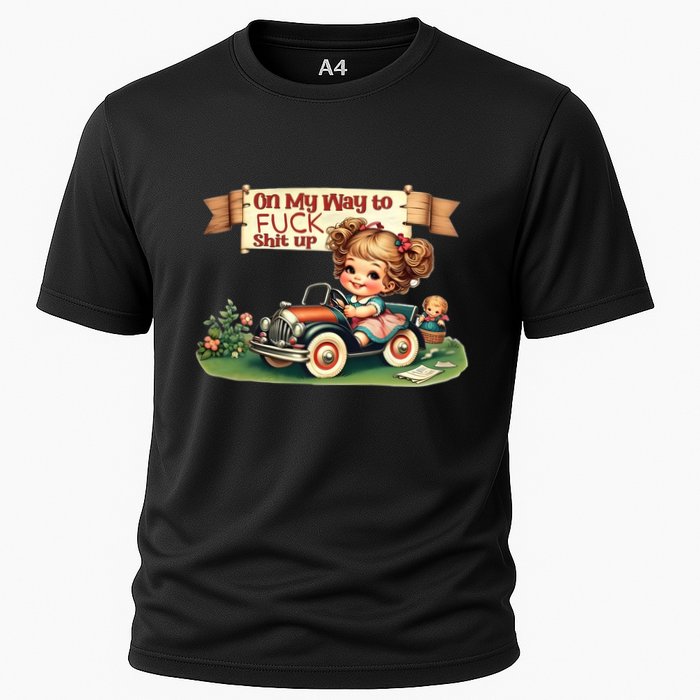 On My Way To Fuck Shit Up Funny Sarcastic Quote Gift Cooling Performance Crew T-Shirt