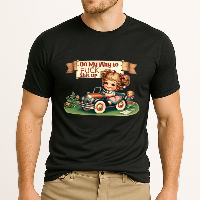 On My Way To Fuck Shit Up Funny Sarcastic Quote Gift Cooling Performance Crew T-Shirt