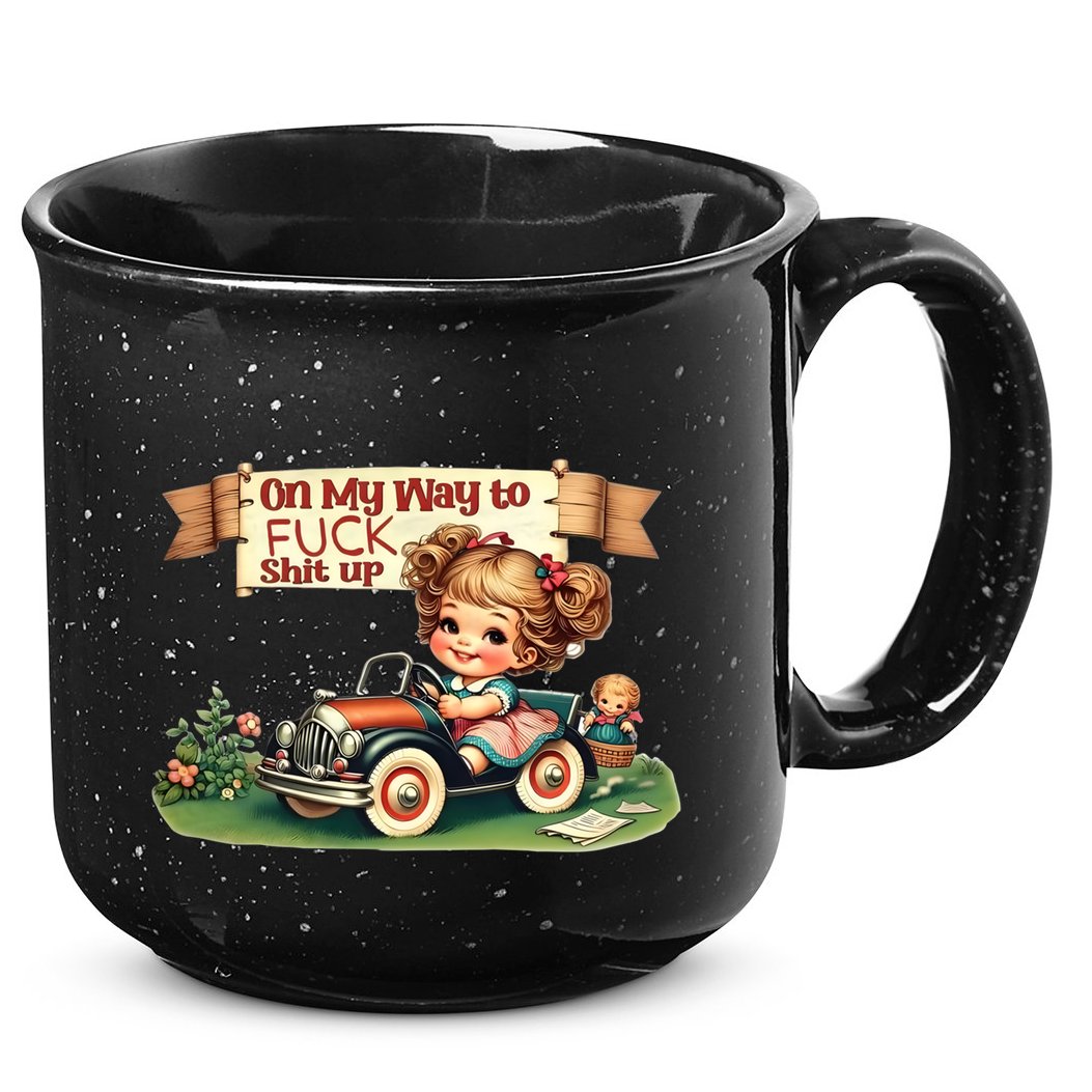 On My Way To Fuck Shit Up Funny Sarcastic Quote Gift 15oz Campfire Ceramic Mug