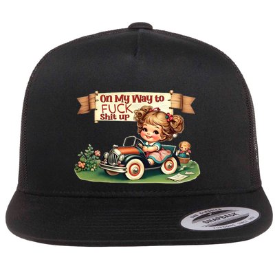 On My Way To Fuck Shit Up Funny Sarcastic Quote Gift Flatbill Hat