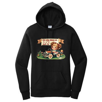 On My Way To Fuck Shit Up Funny Sarcastic Quote Gift Women's Pullover Hoodie