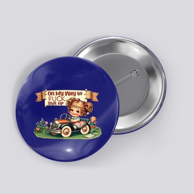 On My Way To Fuck Shit Up Funny Sarcastic Quote Gift Button