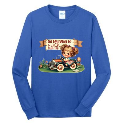 On My Way To Fuck Shit Up Funny Sarcastic Quote Gift Tall Long Sleeve T-Shirt