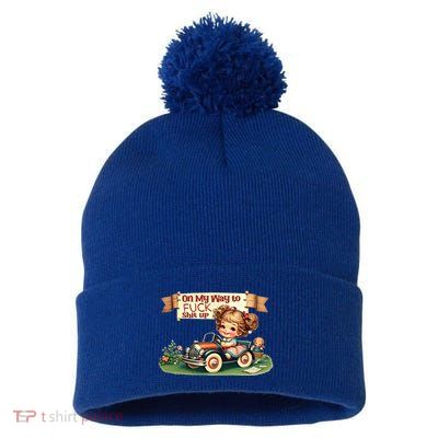 On My Way To Fuck Shit Up Funny Sarcastic Quote Gift Pom Pom 12in Knit Beanie