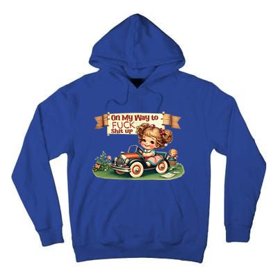 On My Way To Fuck Shit Up Funny Sarcastic Quote Gift Tall Hoodie