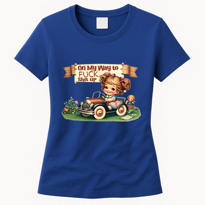 On My Way To Fuck Shit Up Funny Sarcastic Quote Gift Womens T-Shirt