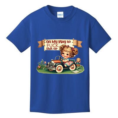 On My Way To Fuck Shit Up Funny Sarcastic Quote Gift Kids T-Shirt