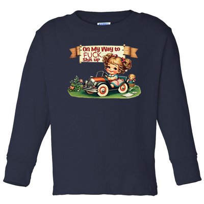 On My Way To Fuck Shit Up Funny Sarcastic Quotemens Toddler Long Sleeve Shirt