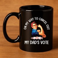 On My Way To Cancel Out My DadS Vote Mom Apparel 11oz C Handle Ceramic Mug